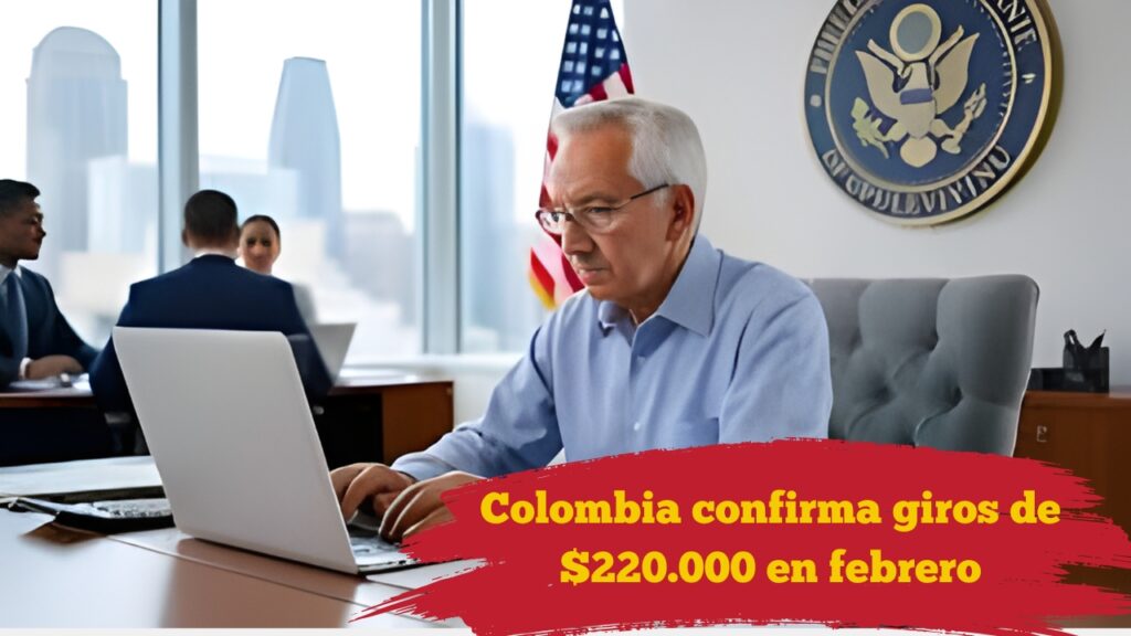 Colombia confirma giros de $220.000 en febrero: beneficiarios y pasos para aplicar