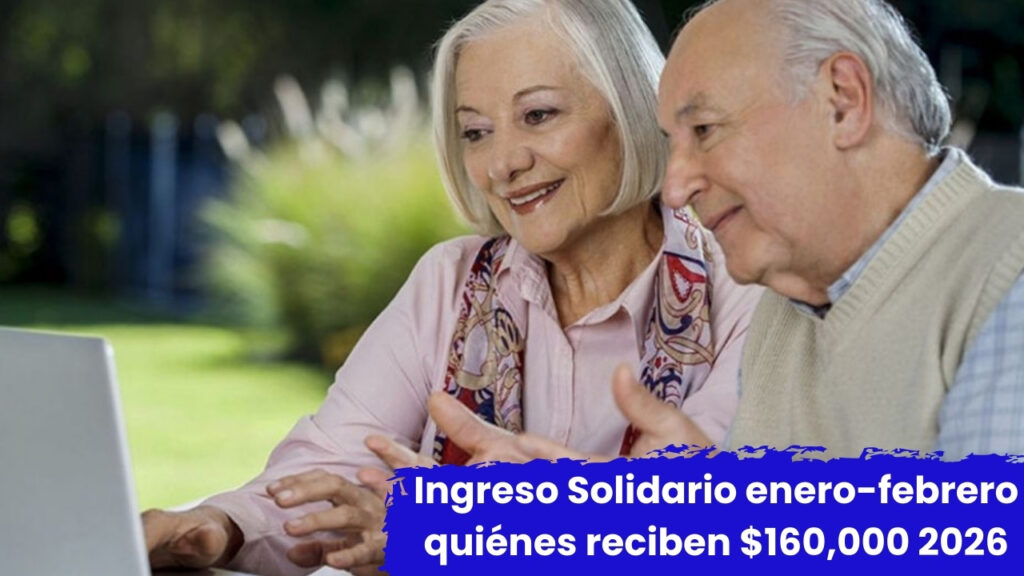 Ingreso Solidario enero-febrero 2026: quiénes reciben $160,000 y cómo inscribirse