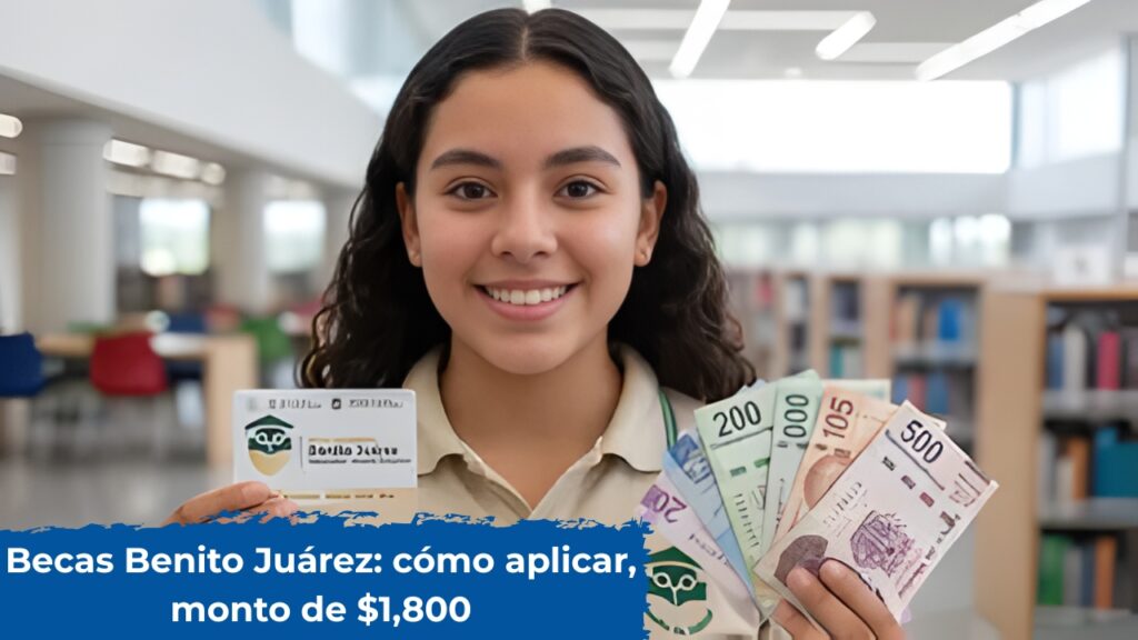 Becas Benito Juárez: cómo aplicar, monto de $1,800 y fechas de depósito confirmadas