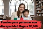México: Pensión para personas con discapacidad llega a $3,100 – quién califica y cuándo se paga en febrero 2026