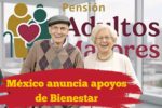 México anuncia apoyos de Bienestar: pensión para adultos mayores de $6,000 bimestrales, requisitos y fechas de pago