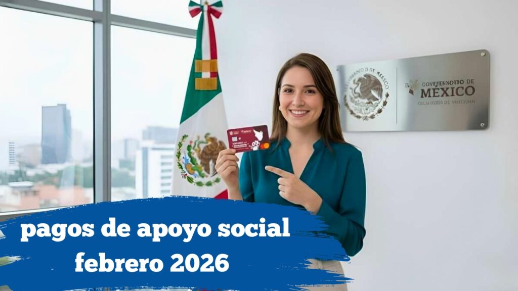 México anuncia pagos de apoyo social febrero 2026: requisitos y montos actualizados