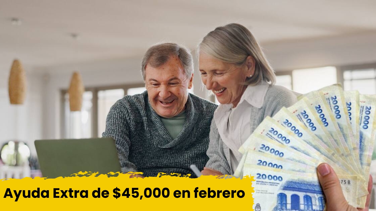 Ayuda Extra de $45,000 en febrero: requisitos y fechas de pago confirmadas